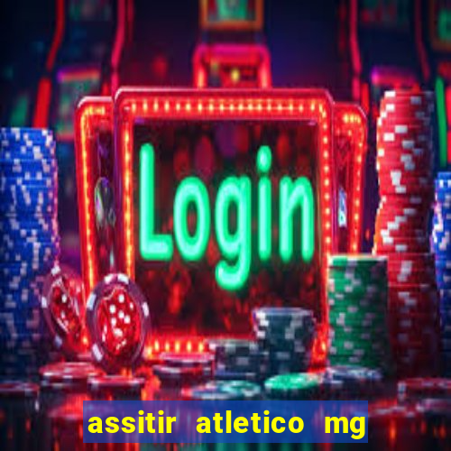 assitir atletico mg x botafogo